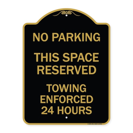 Signmission No Parking This Space Reserved Towing Enforced 24 Hours, Black & Gold Alum, 18" x 24", BG-1824-23653 A-DES-BG-1824-23653